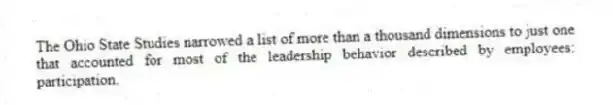The Ohio State Studies narrowed a list of more than a thousand dimensions to just one that accounted for most of the leadership behavior described by employees: participation.