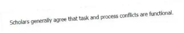 Scholars generally agree that task and process conflicts are functional.