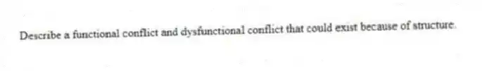 Describe a functional conflict and dysfunctional conflict that could exist because of structure.