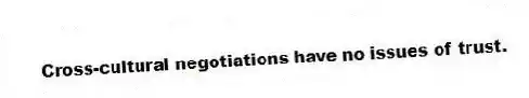 Cross-cultural negotiations have no issues of trust.