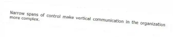 Narrow spans of control make vertical communication in the organization more complex.