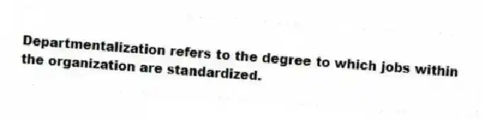 Departmentalization refers to the degree to which jobs within the organization are standardized.
