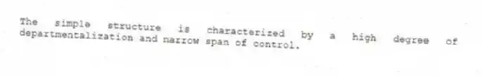 The simple structure is characterized by a high degree of departmentalization and narrow span of control.