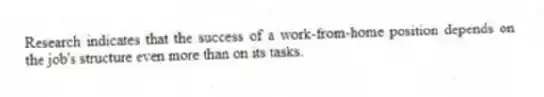Research indicates that the success of a work-from-home position depends on the job's structure even more than on its tasks.