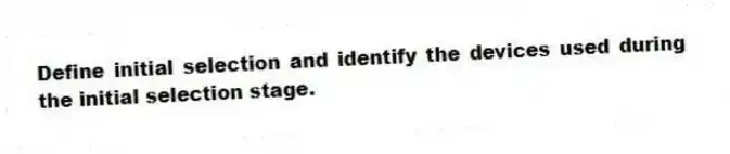 Define initial selection and identify the devices used during the initial selection stage.