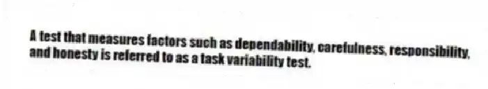 A test that measures factors such as dependability, carefulness, responsibility, and honesty is referred to as a task variability test.