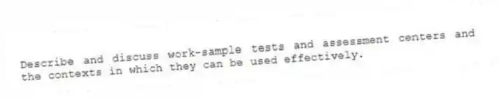 Describe and discuss work-sample tests and assessment centers and the contexts in which they can be used effectively.
