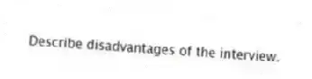Describe disadvantages of the interview.