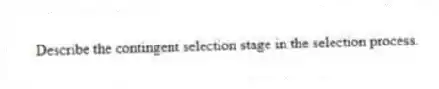 Describe the contingent selection stage in the selection process.