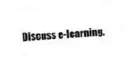 Discuss e-learning.