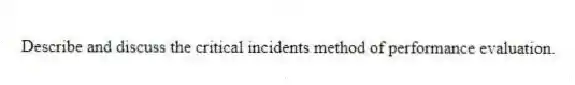 Describe and discuss the critical incidents method of performance evaluation.