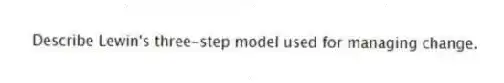 Describe Lewin's three-step model used for managing change.