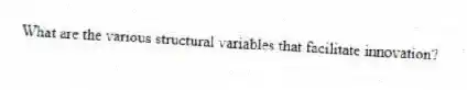 What are the various structural variables that facilitate innovation?