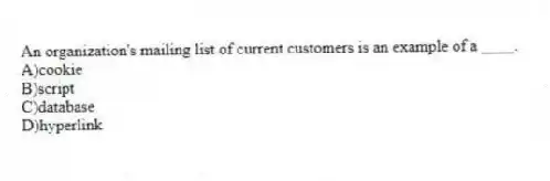 An organization's mailing list of current customers is an example of a ____.
A)cookie
B)script
C)database
D)hyperlink