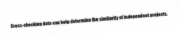 Cross-checking data can help determine the similarity of independent projects.