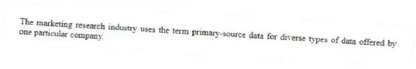 The marketing research industry uses the term primary-source data for diverse types of data offered by one particular company.