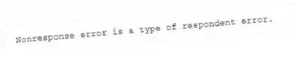 Nonresponse error is a type of respondent error.