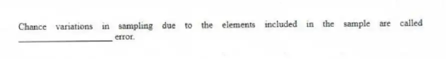 Chance variations in sampling due to the elements included in the sample are called ____________________ error.