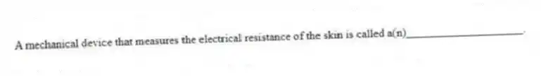 A mechanical device that measures the electrical resistance of the skin is called a(n)____________________.