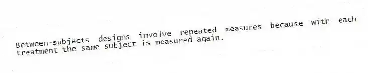 Between-subjects designs involve repeated measures because with each treatment the same subject is measured again.