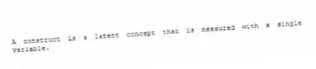 A construct is a latent concept that is measured with a single variable.