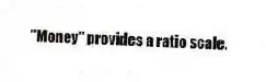 "Money" provides a ratio scale.