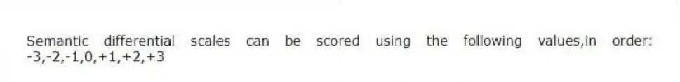 Semantic differential scales can be scored using the following values,in order: -3,-2,-1,0,+1,+2,+3