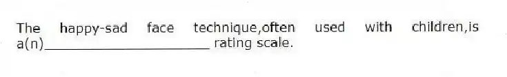 The happy-sad face technique,often used with children,is a(n)____________________ rating scale.