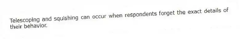 Telescoping and squishing can occur when respondents forget the exact details of their behavior.
