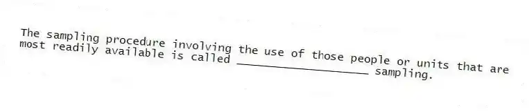 The sampling procedure involving the use of those people or units that are most readily available is called ____________________ sampling.