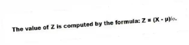 The value of Z is computed by the formula: Z = (X - µ)/ơ.
