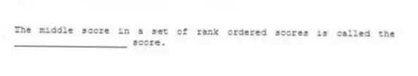 The middle score in a set of rank ordered scores is called the ____________________ score.