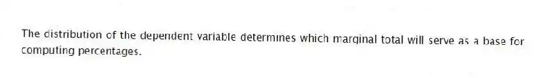 The distribution of the dependent variable determines which marginal total will serve as a base for computing percentages.