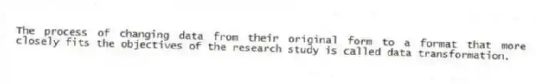 The process of changing data from their original form to a format that more closely fits the objectives of the research study is called data transformation.