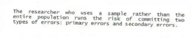 The researcher who uses a sample rather than the entire population runs the risk of committing two types of errors: primary errors and secondary errors.