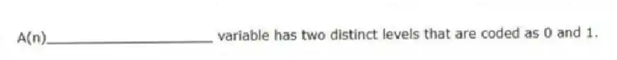 A(n)____________________ variable has two distinct levels that are coded as 0 and 1.