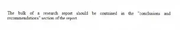 The bulk of a research report should be contained in the "conclusions and recommendations" section of the report.