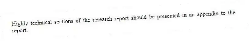 Highly technical sections of the research report should be presented in an appendix to the report.