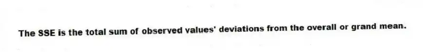 The SSE is the total sum of observed values' deviations from the overall or grand mean.
