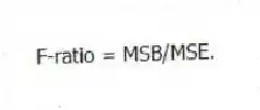 F-ratio = MSB/MSE.