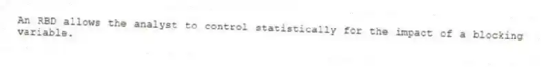 An RBD allows the analyst to control statistically for the impact of a blocking variable.
