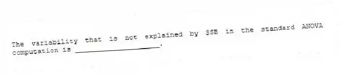 The variability that is not explained by SSB in the standard ANOVA computation is ____________________.