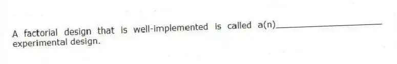 A factorial design that is well-implemented is called a(n)____________________ experimental design.