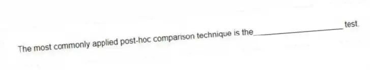 The most commonly applied post-hoc comparison technique is the____________________ test.
