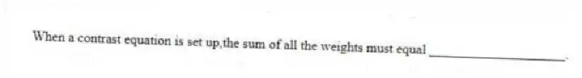 When a contrast equation is set up,the sum of all the weights must equal ____________________.