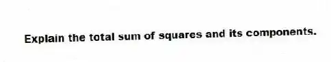 Explain the total sum of squares and its components.