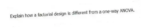 Explain how a factorial design is different from a one-way ANOVA.