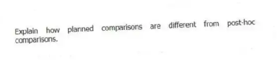 Explain how planned comparisons are different from post-hoc comparisons.