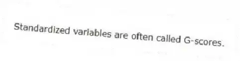 Standardized variables are often called G-scores.