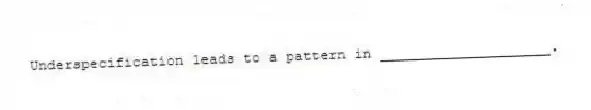 Underspecification leads to a pattern in ____________________.